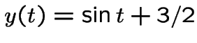 $y(t)=\sin t+3/2$