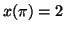 $ x(\pi)=2$