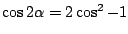 $\cos2\alpha=2\cos^2-1$