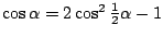 $\cos\alpha=2\cos^2\smash{\textstyle\frac12}\alpha-1$
