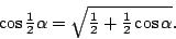 \begin{displaymath}
\cos\smash{\textstyle\frac12}\alpha=\sqrt{\strut\smash{\textstyle\frac12}+\smash{\textstyle\frac12}\cos\alpha}.
\end{displaymath}