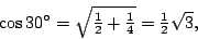 \begin{displaymath}
\cos30{}^\circ =\sqrt{\strut\smash{\textstyle\frac12}+\smash{\textstyle\frac14}}=\smash{\textstyle\frac12}\sqrt3,
\end{displaymath}