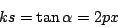 \begin{displaymath}
ks=\tan\alpha=2px
\end{displaymath}