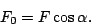 \begin{displaymath}
F_0=F\cos\alpha.
\end{displaymath}