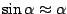$\sin\alpha\approx\alpha$