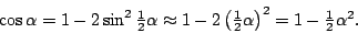 \begin{displaymath}
\cos\alpha=1-2\sin^2\textstyle\frac 12\alpha\approx1-2\left(\textstyle\frac 12\alpha\right)^2=
1-\textstyle\frac 12\alpha^2.
\end{displaymath}