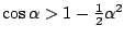 $\cos\alpha>1-\textstyle\frac 12\alpha^2$