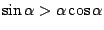 $\sin\alpha>\alpha\cos\alpha$