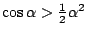 $\cos\alpha>\textstyle\frac 12\alpha^2$