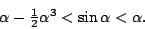 \begin{displaymath}
\alpha-\textstyle\frac 12\alpha^3<\sin\alpha<\alpha.
\end{displaymath}
