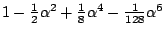 $1-\textstyle\frac 12\alpha^2+\textstyle\frac 18\alpha^4-\textstyle\frac 1{128}\alpha^6$