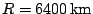 $R=6400\,\mathrm{km}$