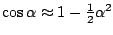 $\cos\alpha\approx1-\textstyle\frac 12\alpha^2$