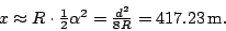 \begin{displaymath}
x\approx R\cdot\textstyle\frac 12\alpha^2=\textstyle\frac {d^2}{8R}=417.23\,\mathrm{m}.
\end{displaymath}