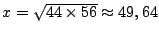$x=\sqrt{44\times 56}\approx49{},64$