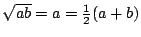 $\sqrt{ab}=a=\frac12(a+b)$