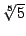 $\root5\of5$