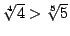 $\root4\of4>\root5\of5$
