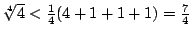 $\root4\of4<\frac14(4+1+1+1)=\frac74$