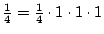 $\frac14=\frac14\cdot1\cdot1\cdot1$