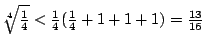 $\root4\of{\frac14}<\frac14(\frac14+1+1+1)=\frac{13}{16}$