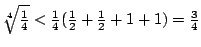 $\root4\of{\frac14}<\frac14(\frac12+\frac12+1+1)=\frac34$