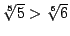 $\root5\of5>\root6\of6$