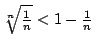 $\root n\of{\frac1n}<1-\frac1n$