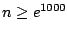 $n\ge e^{1000}$