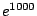 $e^{1000}$