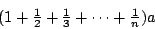 \begin{displaymath}
(1+{\textstyle\frac{1}{2}}+{\textstyle\frac{1}{3}}+\cdots+{\textstyle\frac{1}{n}})a
\end{displaymath}