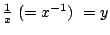 $\frac1x \ (=x\sp{-1}) \ =y$