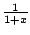 $\frac1{1+x}$