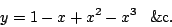 \begin{displaymath}
y=1-x+x^2-x^3 \phantom{+}\mathrm{\&c}.
\end{displaymath}