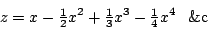 \begin{displaymath}
z=x-{\textstyle\frac{1}{2}}x\sp2+{\textstyle\frac{1}{3}}x\sp3-{\textstyle\frac{1}{4}}x\sp4 \phantom{+}\mathrm{\&c}
\end{displaymath}