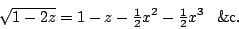 \begin{displaymath}
\sqrt{1-2z}=1-z-{\textstyle\frac{1}{2}}x\sp2-{\textstyle\frac{1}{2}}x^3\phantom{+}\mathrm{\&c}.
\end{displaymath}