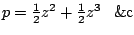 $p={\textstyle\frac{1}{2}}z^2+{\textstyle\frac{1}{2}}z^3\phantom{+}\mathrm{\&c}$