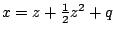 $x=z+{\textstyle\frac{1}{2}}z\sp2+q$