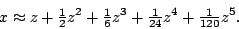 \begin{displaymath}
x\approx z+{\textstyle\frac{1}{2}}z\sp2+{\textstyle\frac{1}{...
...+{\textstyle\frac{1}{24}}z\sp4+{\textstyle\frac{1}{120}}z\sp5.
\end{displaymath}