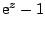 $\mbox{e}^z-1$