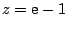 $z=\mbox{e}-1$