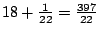 $18+\frac1{22}=\frac{397}{22}$