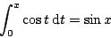 \begin{displaymath}
\int_0^x\cos t\,\mathrm{d}t=\sin x
\end{displaymath}
