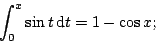 \begin{displaymath}
\int_0^x\sin t\,\mathrm{d}t=1-\cos x;
\end{displaymath}