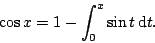 \begin{displaymath}
\cos x=1-\int_0^x\sin t\,\mathrm{d}t.
\end{displaymath}