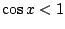 $\cos x<1$