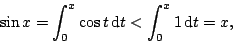 \begin{displaymath}
\sin x=\int_0^x\cos t\,\mathrm{d}t<\int_0^x1\,\mathrm{d}t=x,
\end{displaymath}
