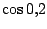 $\cos0{,}2$