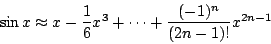 \begin{displaymath}
\sin x\approx x-\frac16x^3+\cdots+\frac{(-1)^n}{(2n-1)!}x^{2n-1}
\end{displaymath}