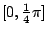 $[0,\frac14\pi]$